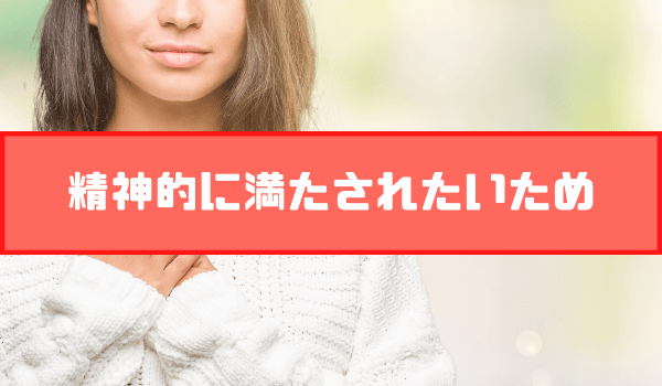 精神的に満たされたいため