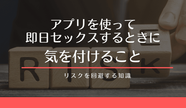 アプリを使って即日セックスするときに気を付けること